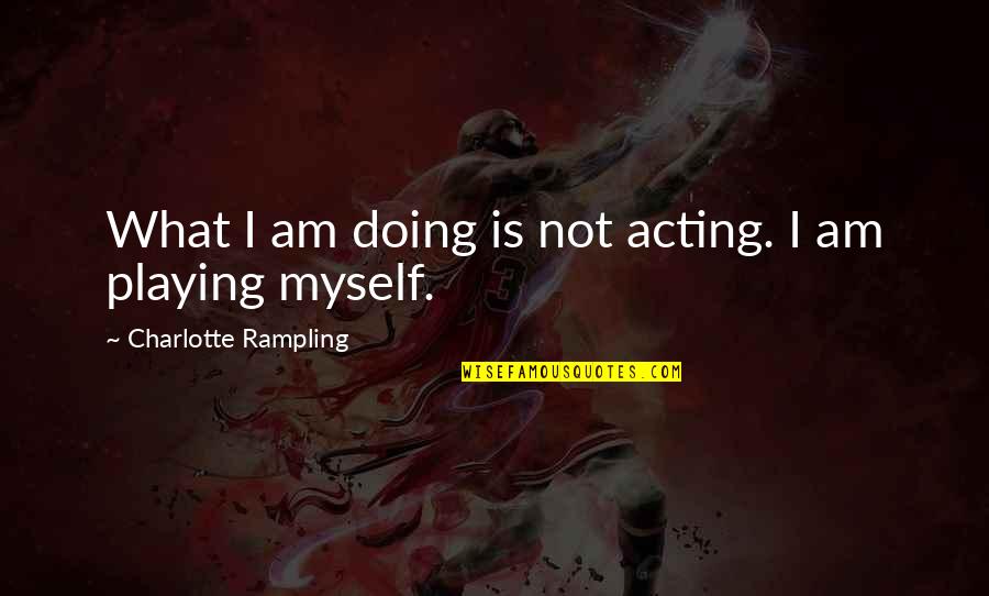 Ventiquattromila Quotes By Charlotte Rampling: What I am doing is not acting. I