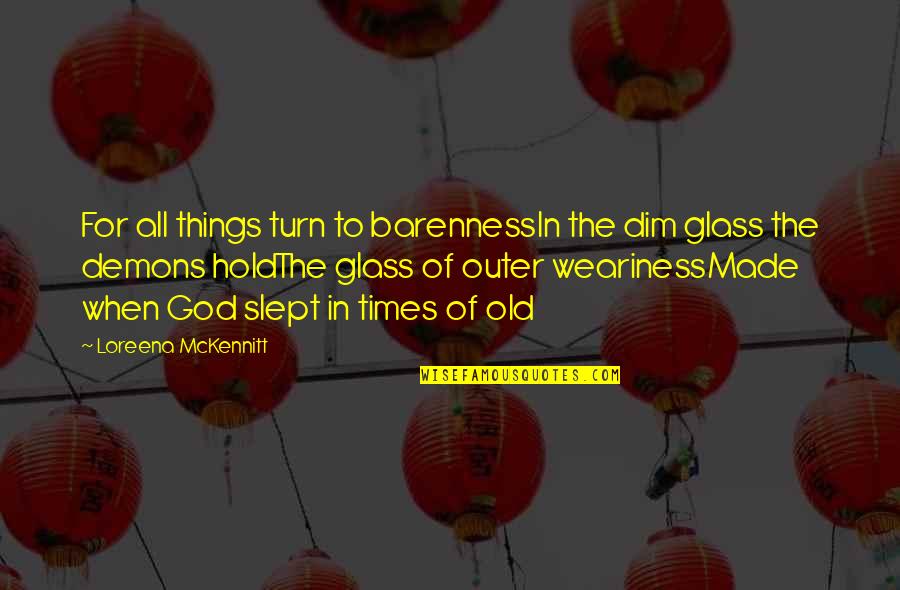 Ventiquattromila Quotes By Loreena McKennitt: For all things turn to barennessIn the dim