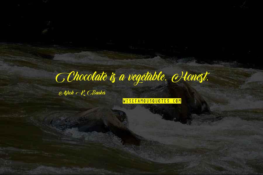 Vento Aureo Quotes By Ashok K. Banker: Chocolate is a vegetable. Honest. Vento Aureo Quotes By Ashok K. Banker: Chocolate is a vegetable. Honest.