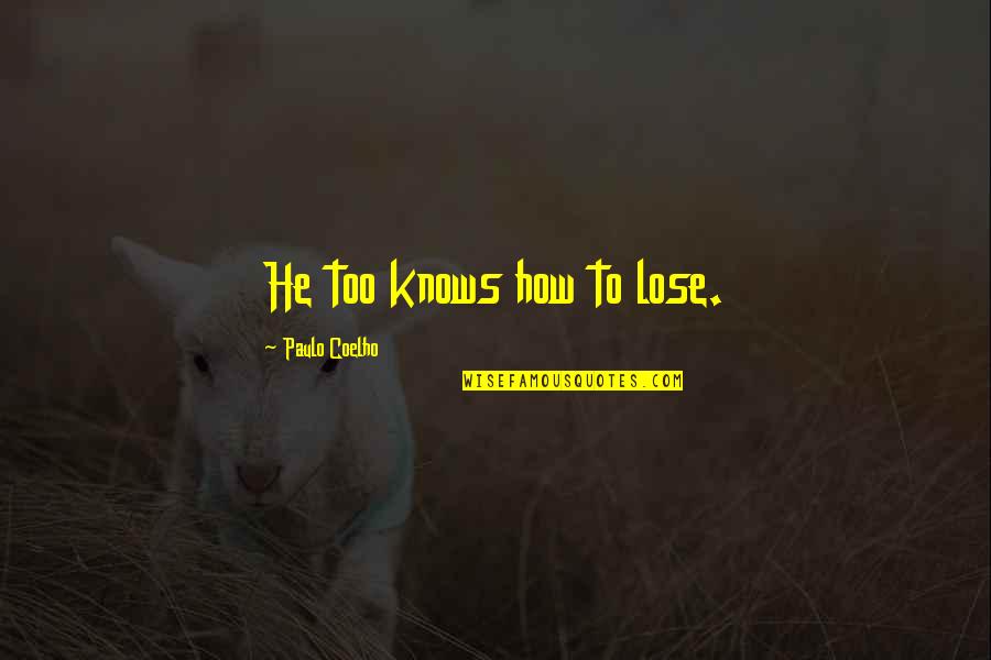 Ventoso Pic Quotes By Paulo Coelho: He too knows how to lose. Ventoso Pic Quotes By Paulo Coelho: He too knows how to lose.