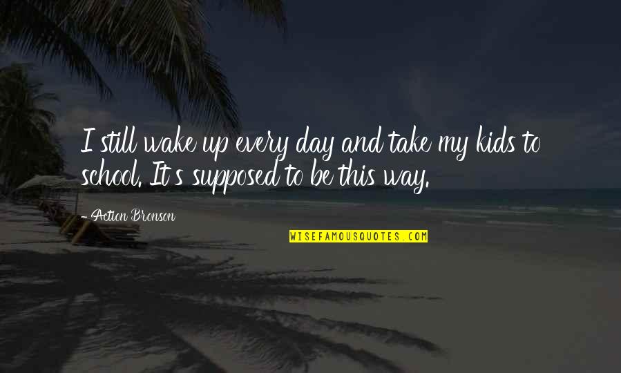 Ventricle Brain Quotes By Action Bronson: I still wake up every day and take Ventricle Brain Quotes By Action Bronson: I still wake up every day and take