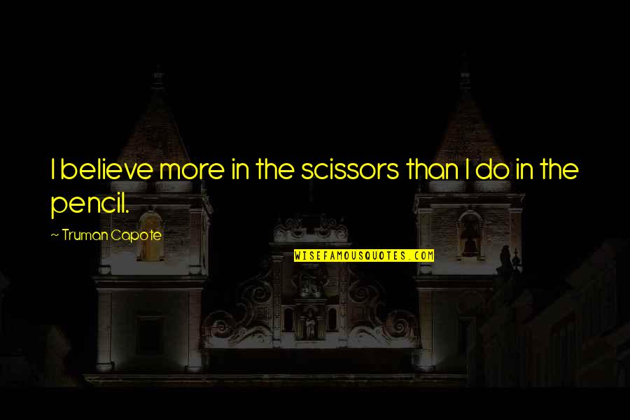 Ventricle Brain Quotes By Truman Capote: I believe more in the scissors than I Ventricle Brain Quotes By Truman Capote: I believe more in the scissors than I