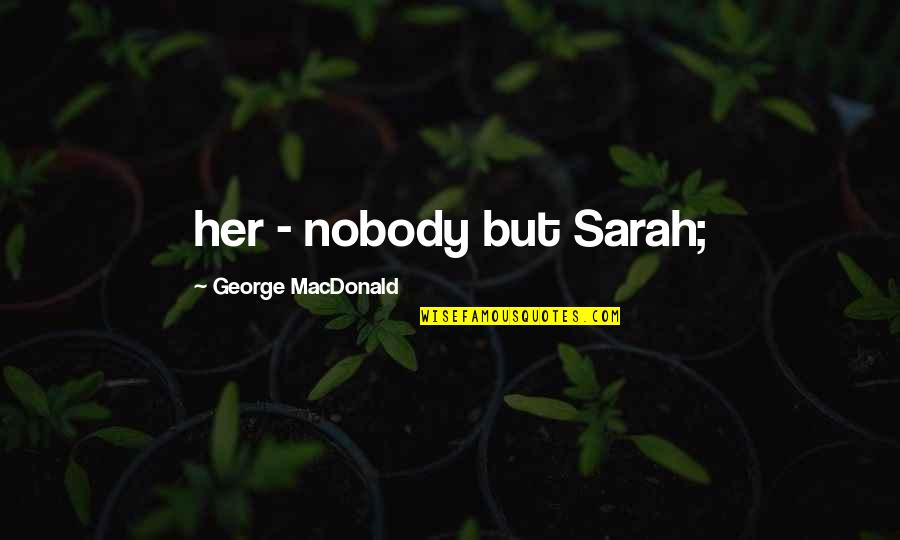 Ventricle Of The Brain Quotes By George MacDonald: her - nobody but Sarah;