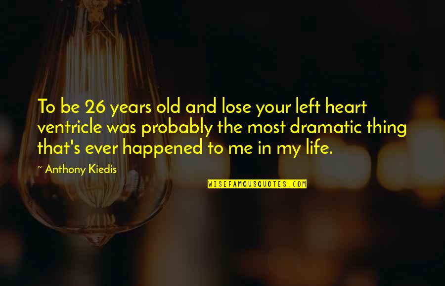 Ventricle Quotes By Anthony Kiedis: To be 26 years old and lose your