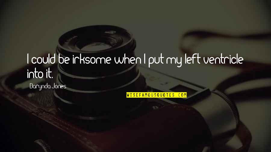 Ventricle Quotes By Darynda Jones: I could be irksome when I put my