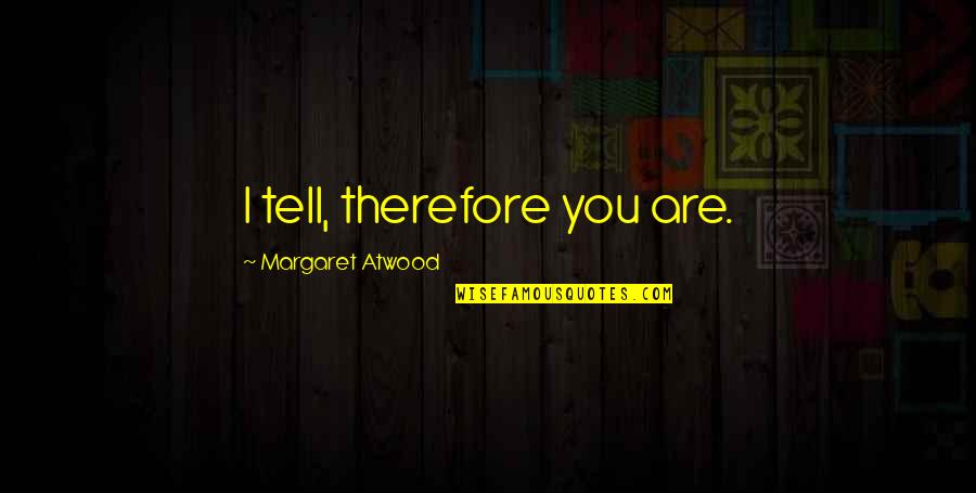 Ventricle Quotes By Margaret Atwood: I tell, therefore you are.