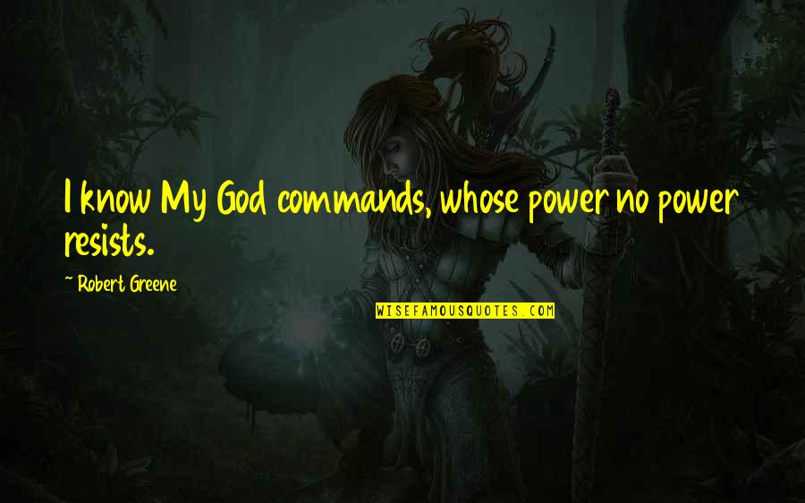 Ventricles And Sulci Quotes By Robert Greene: I know My God commands, whose power no