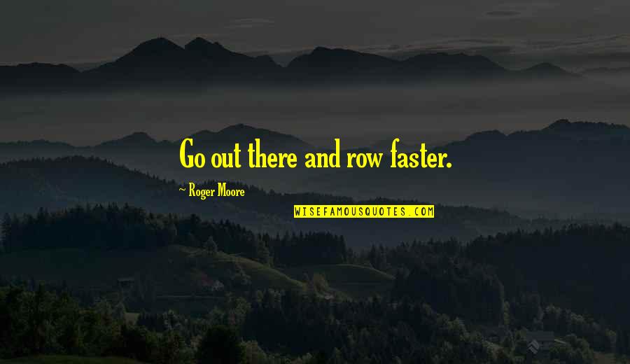 Ventricular Bigeminy Quotes By Roger Moore: Go out there and row faster. Ventricular Bigeminy Quotes By Roger Moore: Go out there and row faster.