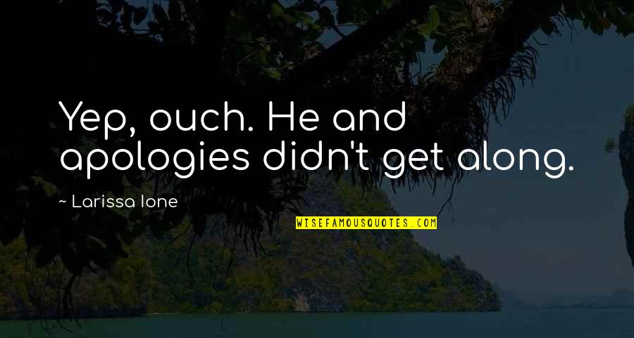 Ventriloquism Pronunciation Quotes By Larissa Ione: Yep, ouch. He and apologies didn't get along. Ventriloquism Pronunciation Quotes By Larissa Ione: Yep, ouch. He and apologies didn't get along.