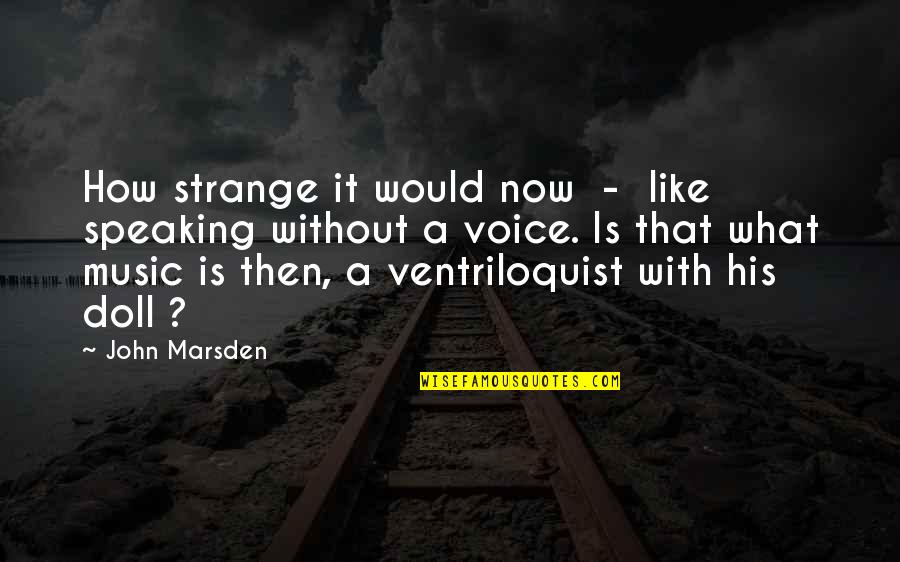Ventriloquist Quotes By John Marsden: How strange it would now - like speaking