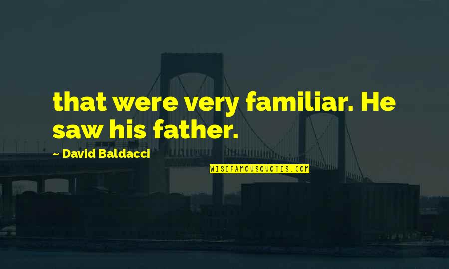Ventriloquists On Youtube Quotes By David Baldacci: that were very familiar. He saw his father. Ventriloquists On Youtube Quotes By David Baldacci: that were very familiar. He saw his father.