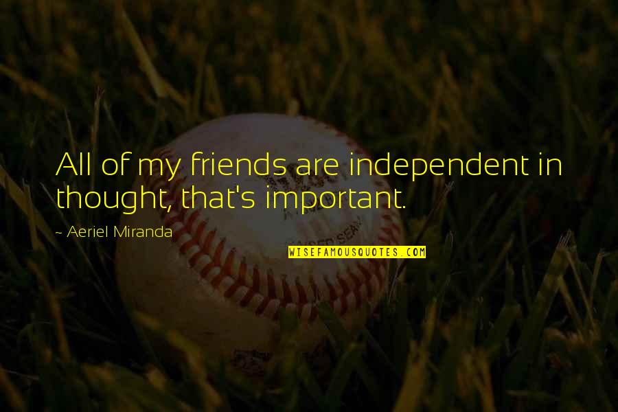 Ventris Vs Big Quotes By Aeriel Miranda: All of my friends are independent in thought,