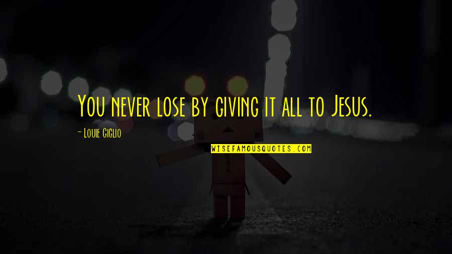 Ventris Vs Big Quotes By Louie Giglio: You never lose by giving it all to