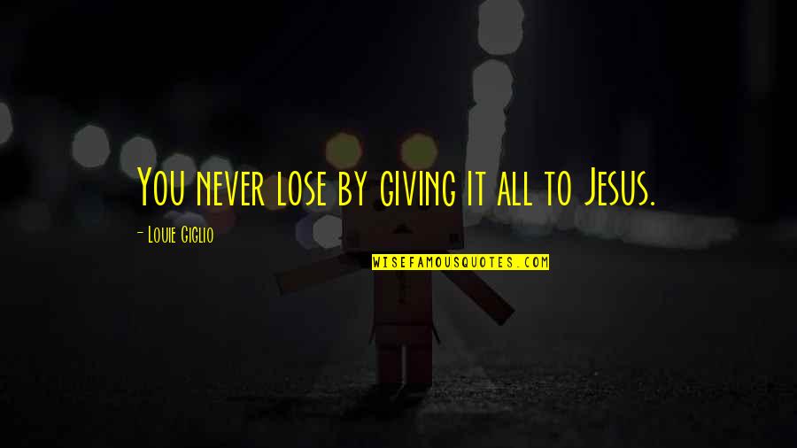 Ventris Vs Big Quotes By Louie Giglio: You never lose by giving it all to Ventris Vs Big Quotes By Louie Giglio: You never lose by giving it all to