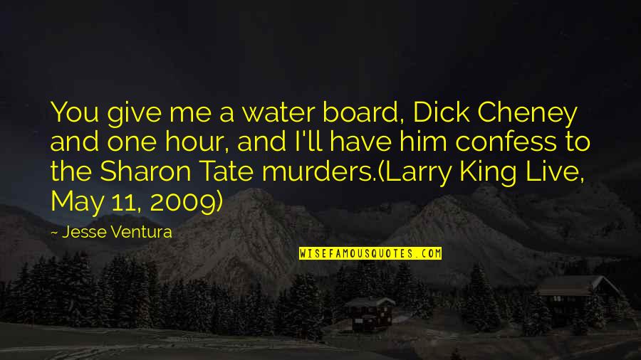 Ventura Quotes By Jesse Ventura: You give me a water board, Dick Cheney