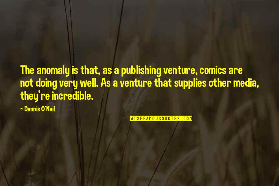Venture Quotes By Dennis O'Neil: The anomaly is that, as a publishing venture,