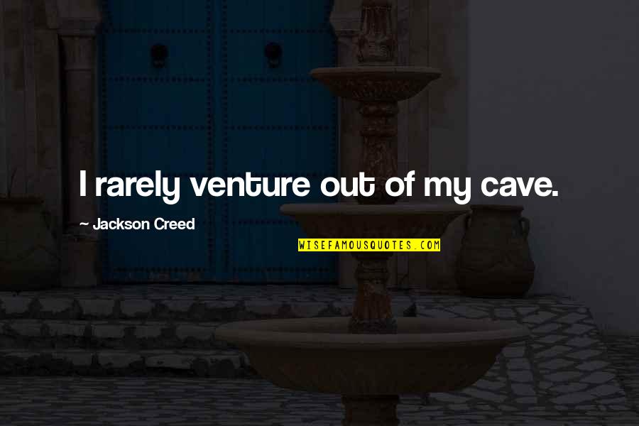 Venture Quotes By Jackson Creed: I rarely venture out of my cave.