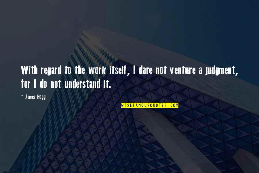 Venture Quotes By James Hogg: With regard to the work itself, I dare