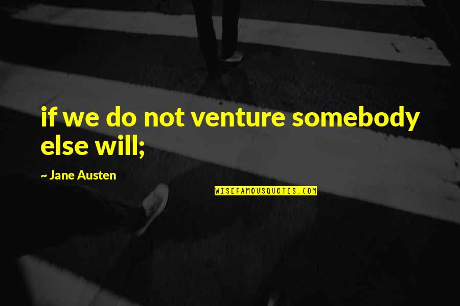 Venture Quotes By Jane Austen: if we do not venture somebody else will;