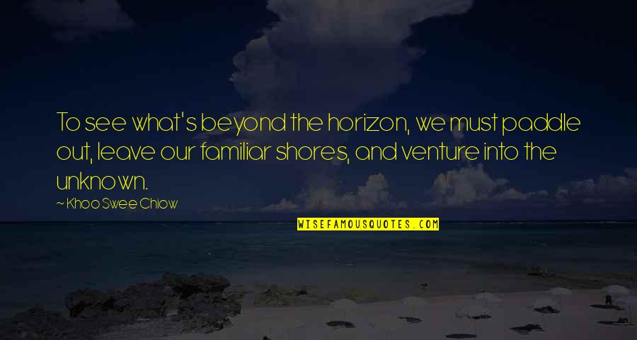 Venture Quotes By Khoo Swee Chiow: To see what's beyond the horizon, we must