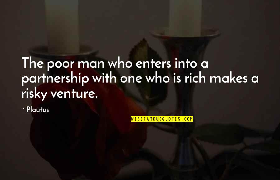 Venture Quotes By Plautus: The poor man who enters into a partnership
