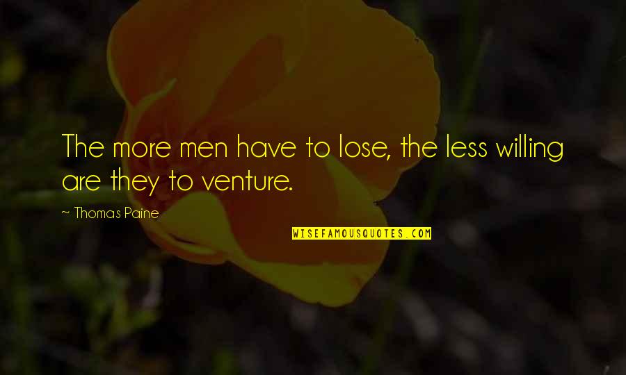 Venture Quotes By Thomas Paine: The more men have to lose, the less