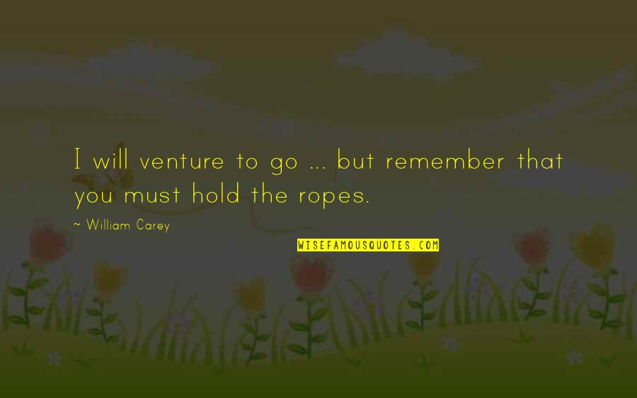 Venture Quotes By William Carey: I will venture to go ... but remember