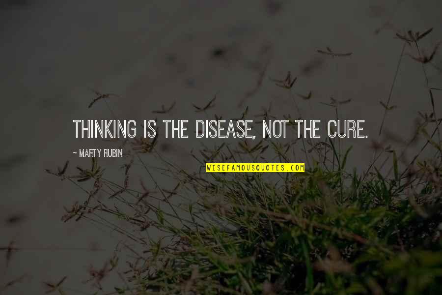 Ventured Def Quotes By Marty Rubin: Thinking is the disease, not the cure. Ventured Def Quotes By Marty Rubin: Thinking is the disease, not the cure.