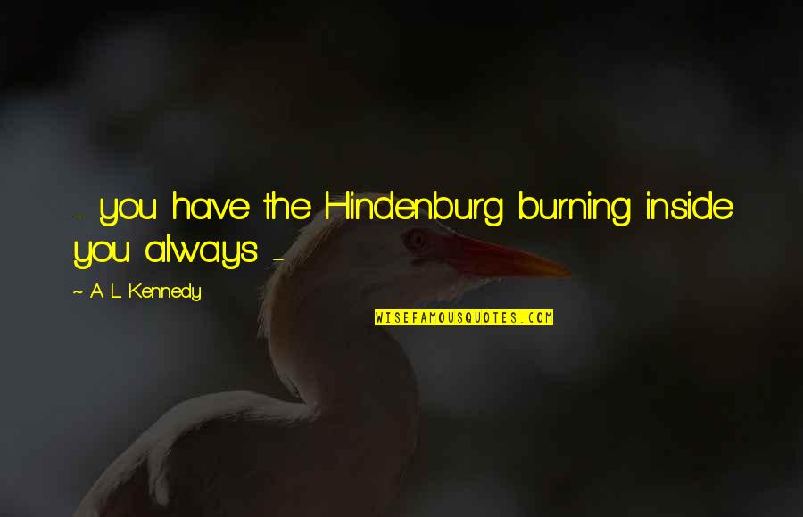Venturelli Twirling Quotes By A. L. Kennedy: - you have the Hindenburg burning inside you Venturelli Twirling Quotes By A. L. Kennedy: - you have the Hindenburg burning inside you