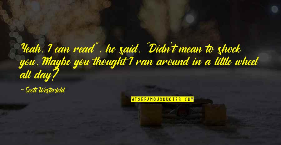 Venturelli Twirling Quotes By Scott Westerfeld: Yeah, I can read", he said. "Didn't mean Venturelli Twirling Quotes By Scott Westerfeld: Yeah, I can read", he said. "Didn't mean