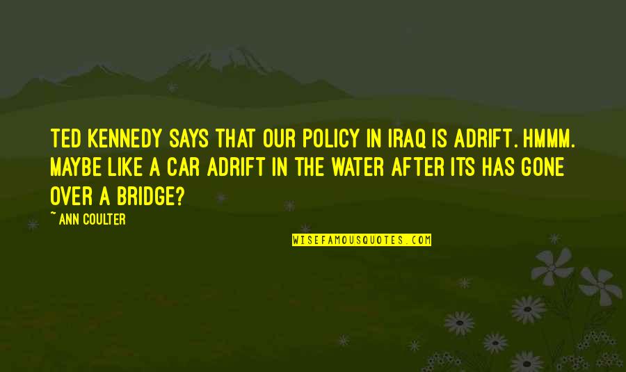 Venturi Quotes By Ann Coulter: Ted Kennedy says that our policy in Iraq