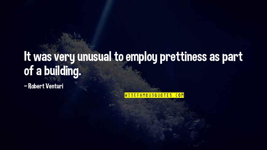 Venturi Quotes By Robert Venturi: It was very unusual to employ prettiness as