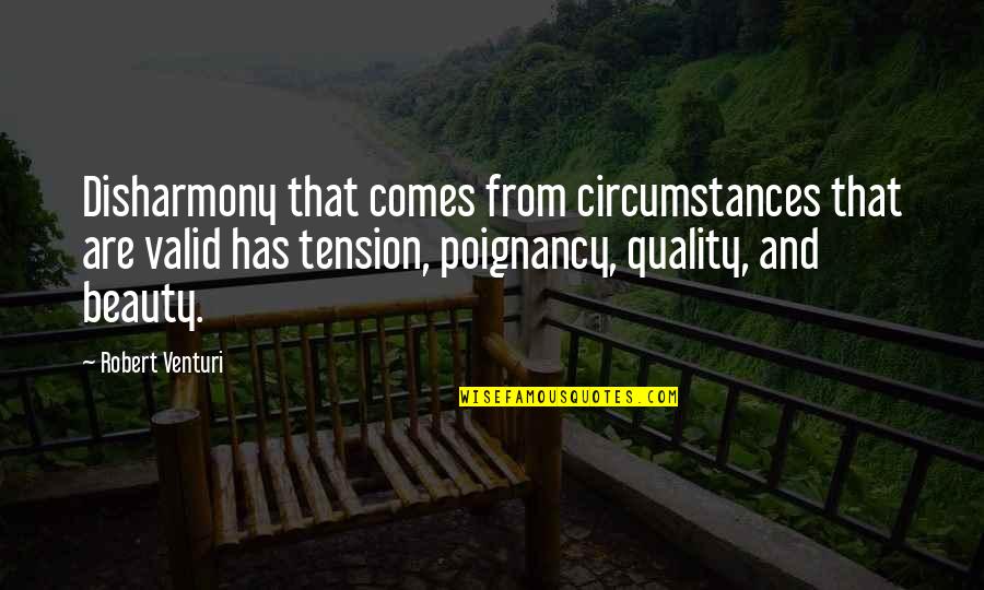 Venturi Quotes By Robert Venturi: Disharmony that comes from circumstances that are valid