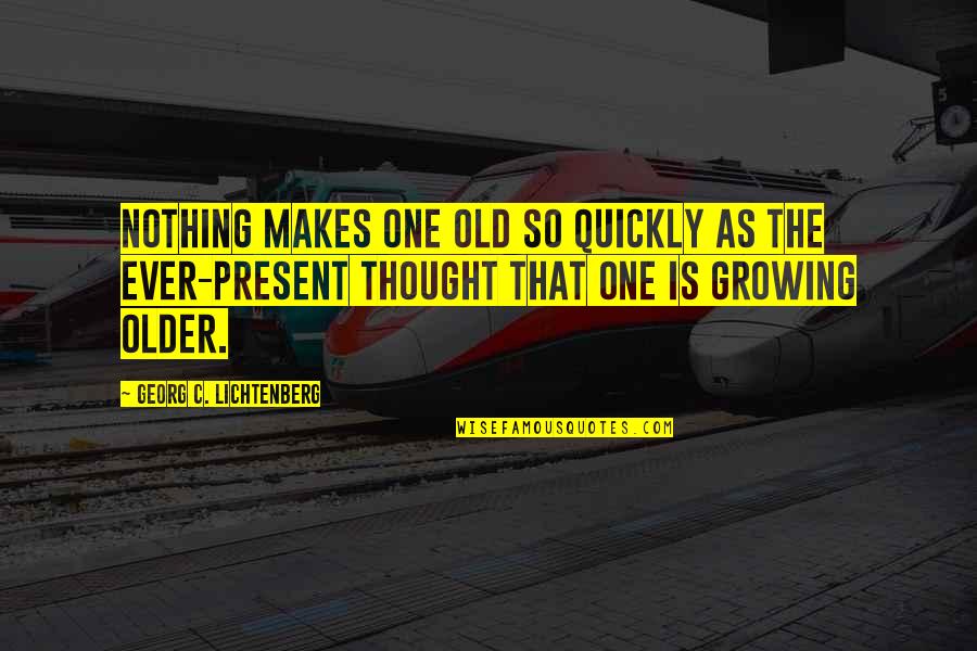 Venturiantale Quotes By Georg C. Lichtenberg: Nothing makes one old so quickly as the