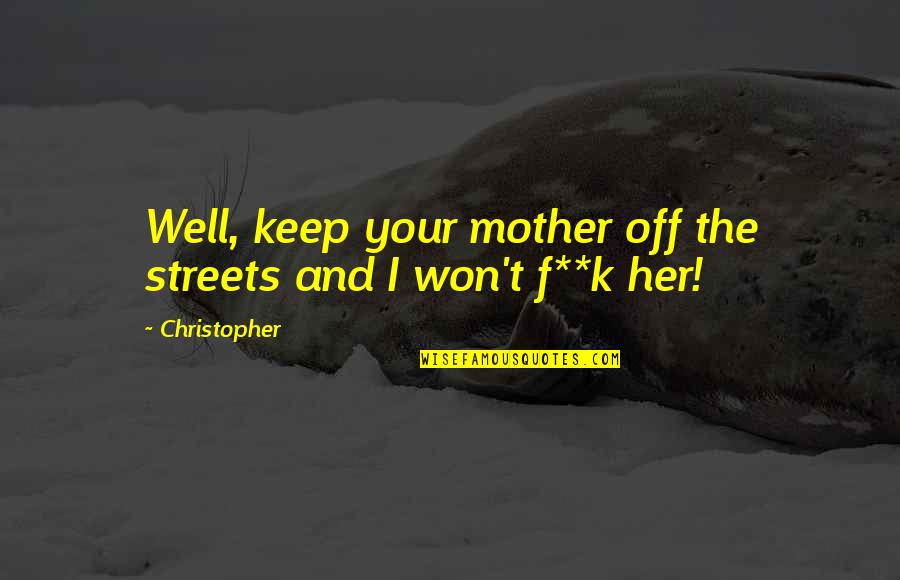 Venturon Quotes By Christopher: Well, keep your mother off the streets and