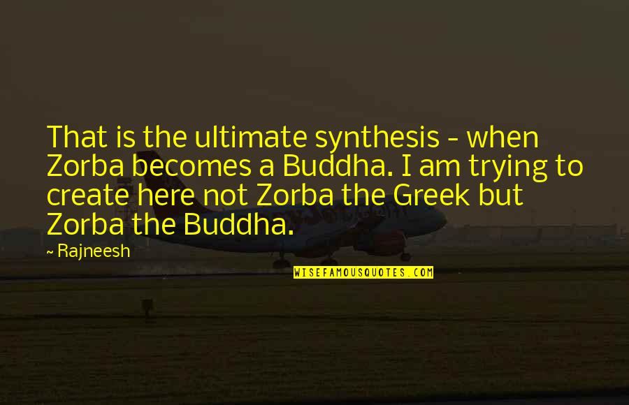 Venturon Quotes By Rajneesh: That is the ultimate synthesis - when Zorba