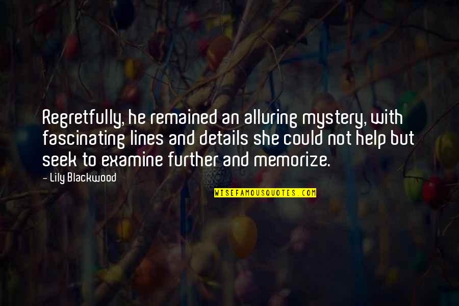 Venu E S Mal M V Quotes By Lily Blackwood: Regretfully, he remained an alluring mystery, with fascinating Venu E S Mal M V Quotes By Lily Blackwood: Regretfully, he remained an alluring mystery, with fascinating