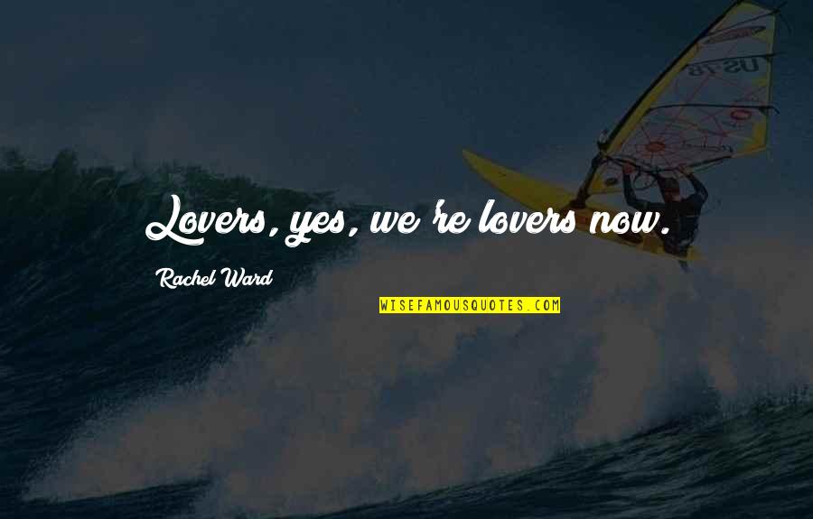 Venu E S Mal M V Quotes By Rachel Ward: Lovers, yes, we're lovers now. Venu E S Mal M V Quotes By Rachel Ward: Lovers, yes, we're lovers now.