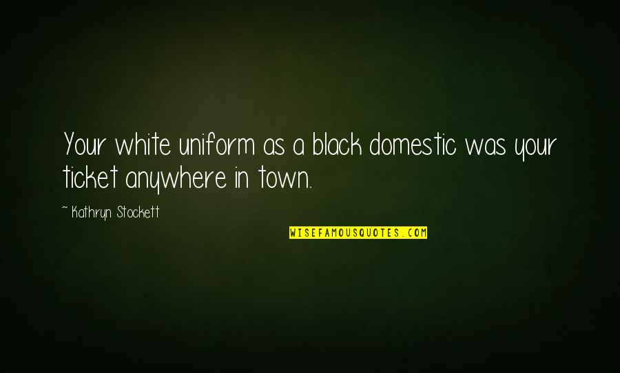 Venu E Vestonick Quotes By Kathryn Stockett: Your white uniform as a black domestic was