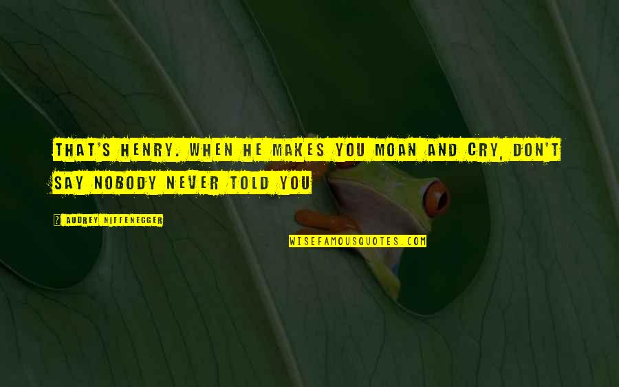 Venus Adonis Quotes By Audrey Niffenegger: That's Henry. When he makes you moan and Venus Adonis Quotes By Audrey Niffenegger: That's Henry. When he makes you moan and