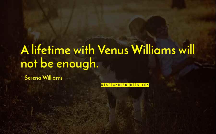 Venus And Serena Quotes By Serena Williams: A lifetime with Venus Williams will not be Venus And Serena Quotes By Serena Williams: A lifetime with Venus Williams will not be