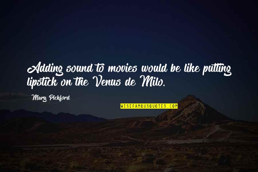 Venus De Milo Quotes By Mary Pickford: Adding sound to movies would be like putting