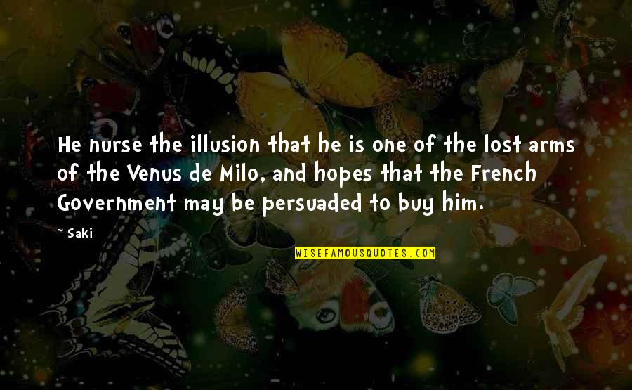 Venus De Milo Quotes By Saki: He nurse the illusion that he is one