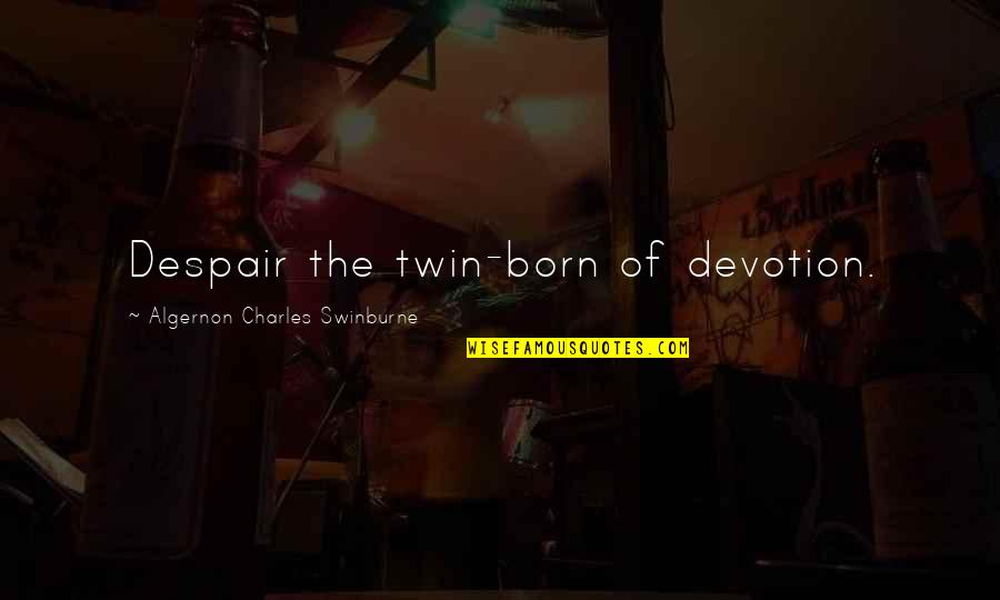 Venus In Furs Quotes By Algernon Charles Swinburne: Despair the twin-born of devotion. Venus In Furs Quotes By Algernon Charles Swinburne: Despair the twin-born of devotion.