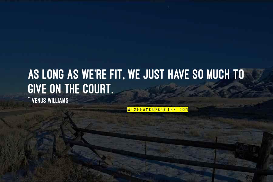 Venus Que Cor Quotes By Venus Williams: As long as we're fit, we just have Venus Que Cor Quotes By Venus Williams: As long as we're fit, we just have