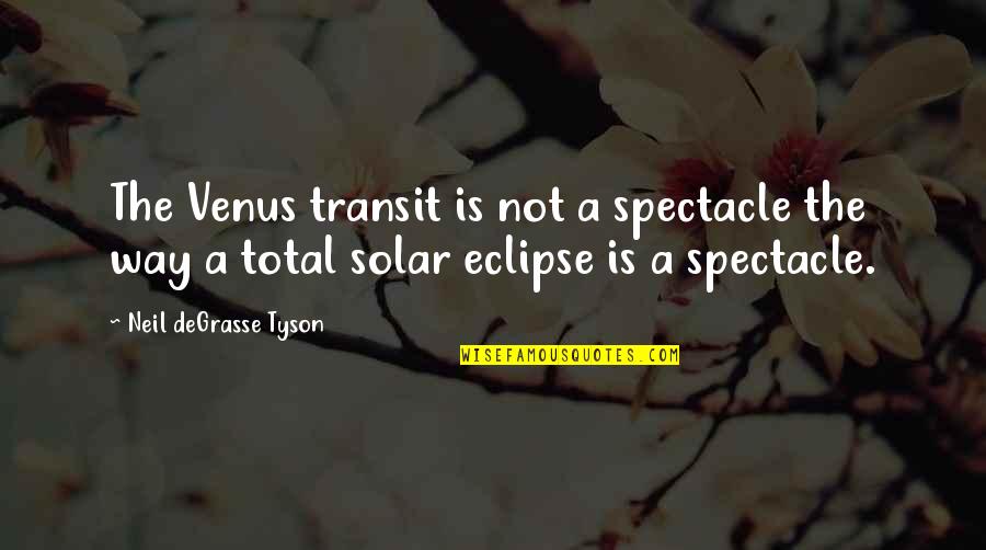 Venus Transit Quotes By Neil DeGrasse Tyson: The Venus transit is not a spectacle the