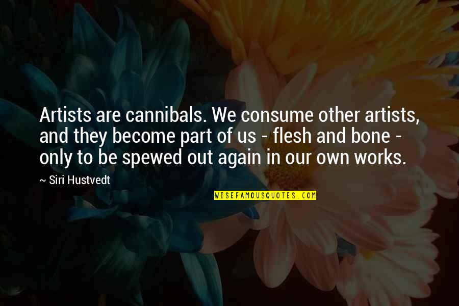 Venus Van Damme Quotes By Siri Hustvedt: Artists are cannibals. We consume other artists, and