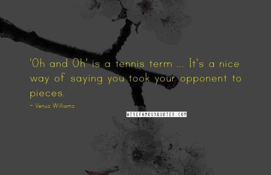 Venus Williams quotes: 'Oh and Oh' is a tennis term ... It's a nice way of saying you took your opponent to pieces.