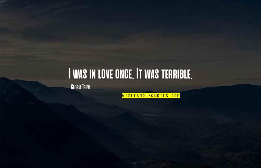 Venus Xtravaganza Quotes By Gloria Trevi: I was in love once. It was terrible. Venus Xtravaganza Quotes By Gloria Trevi: I was in love once. It was terrible.