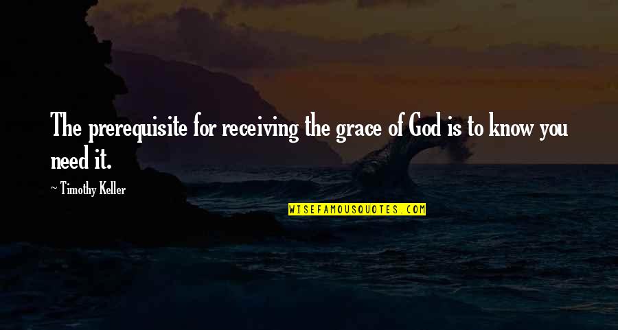 Venusian Quotes By Timothy Keller: The prerequisite for receiving the grace of God